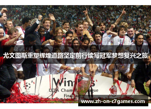 尤文图斯重塑辉煌道路坚定前行续写冠军梦想复兴之旅