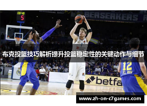 布克投篮技巧解析提升投篮稳定性的关键动作与细节